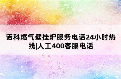 诺科燃气壁挂炉服务电话24小时热线|人工400客服电话